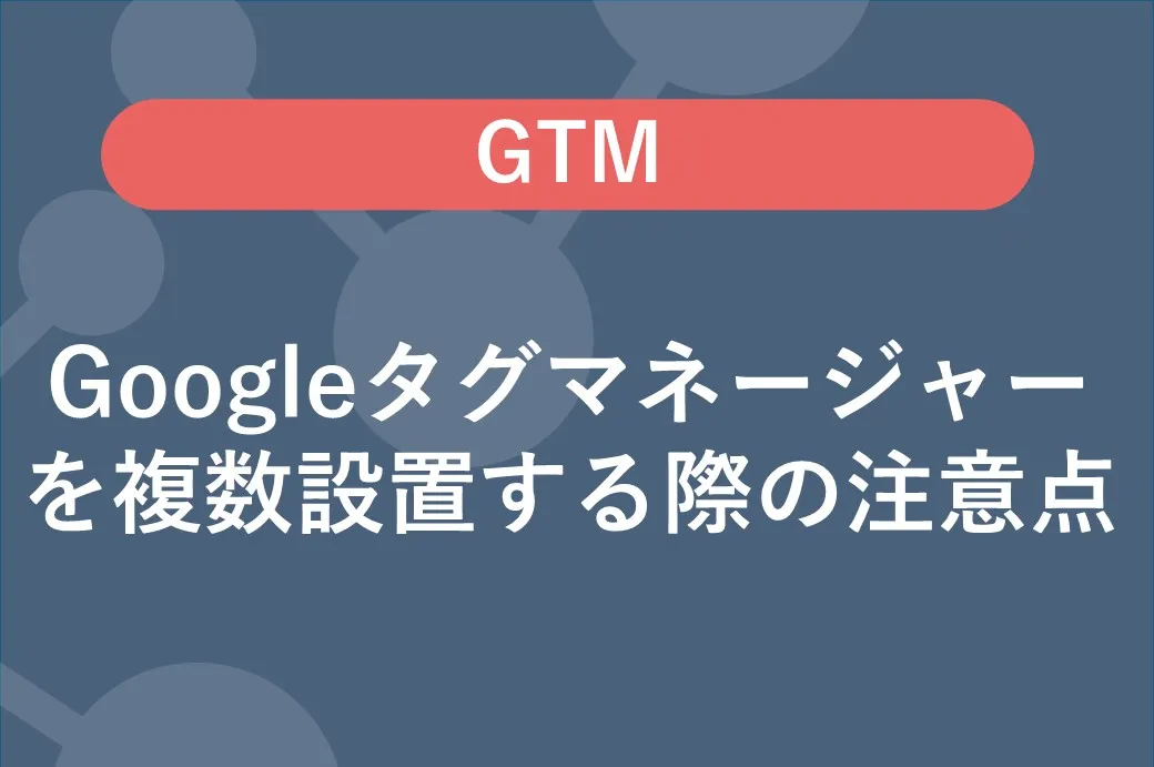 Googleタグマネージャーを複数設置する際の注意点