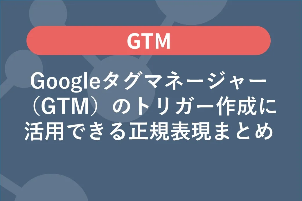 Googleタグマネージャー(GTM)のトリガー作成に活用できる正規表現まとめ